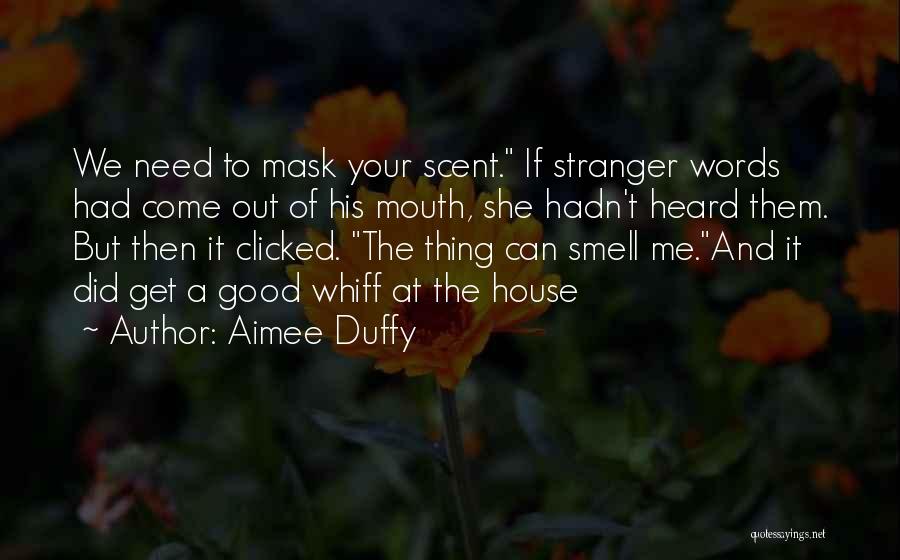 Aimee Duffy Quotes: We Need To Mask Your Scent. If Stranger Words Had Come Out Of His Mouth, She Hadn't Heard Them. But