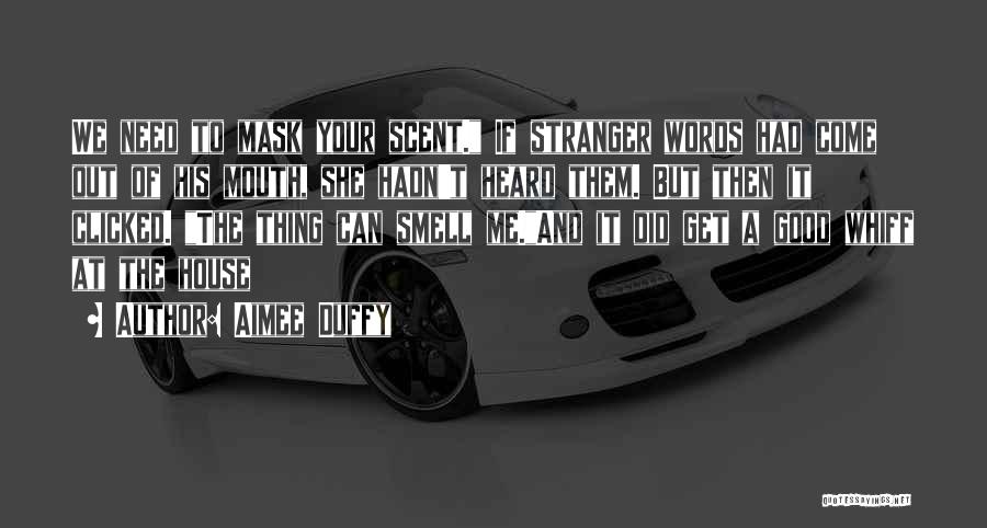 Aimee Duffy Quotes: We Need To Mask Your Scent. If Stranger Words Had Come Out Of His Mouth, She Hadn't Heard Them. But