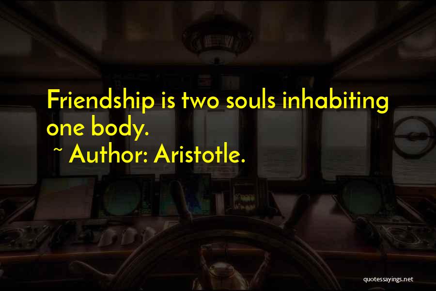 Aristotle. Quotes: Friendship Is Two Souls Inhabiting One Body.