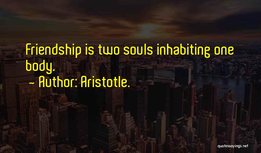 Aristotle. Quotes: Friendship Is Two Souls Inhabiting One Body.