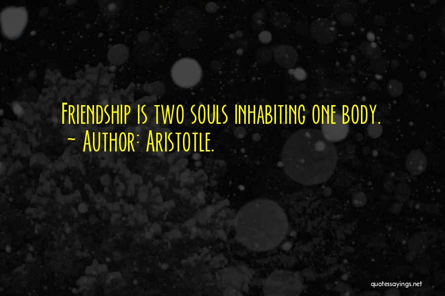 Aristotle. Quotes: Friendship Is Two Souls Inhabiting One Body.