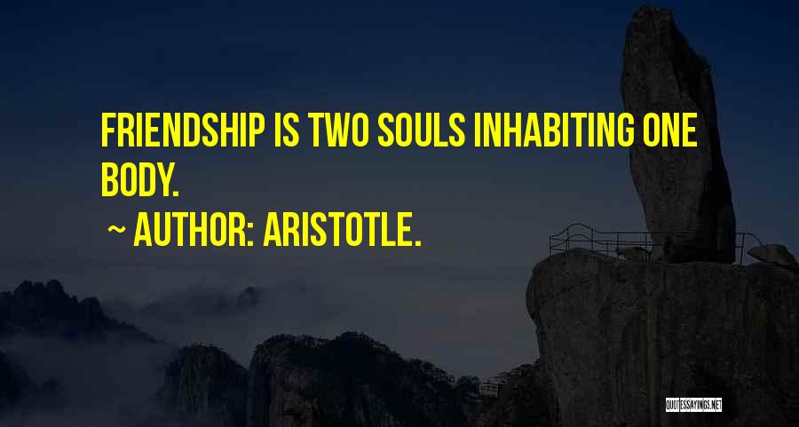 Aristotle. Quotes: Friendship Is Two Souls Inhabiting One Body.