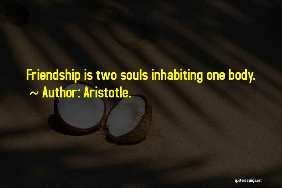 Aristotle. Quotes: Friendship Is Two Souls Inhabiting One Body.