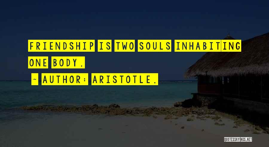 Aristotle. Quotes: Friendship Is Two Souls Inhabiting One Body.