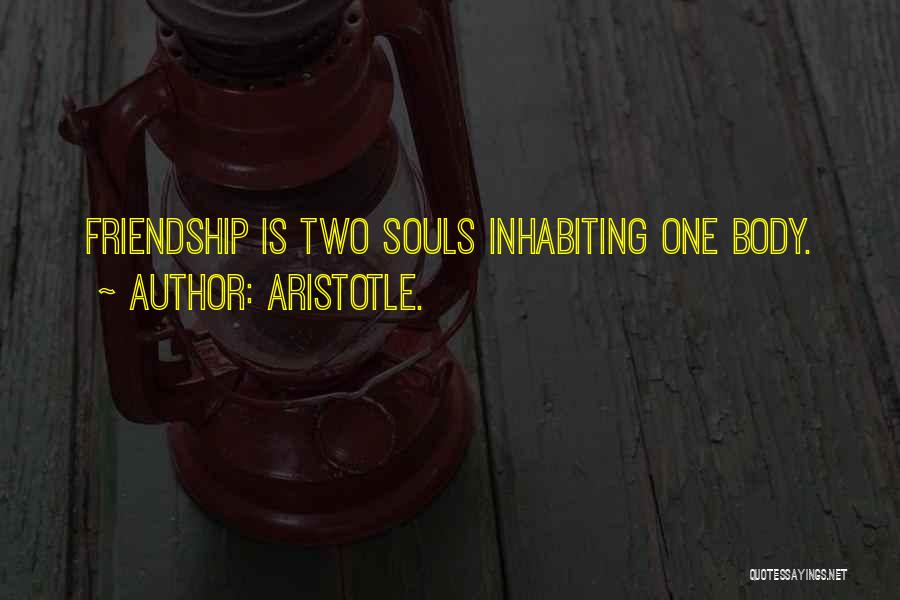 Aristotle. Quotes: Friendship Is Two Souls Inhabiting One Body.