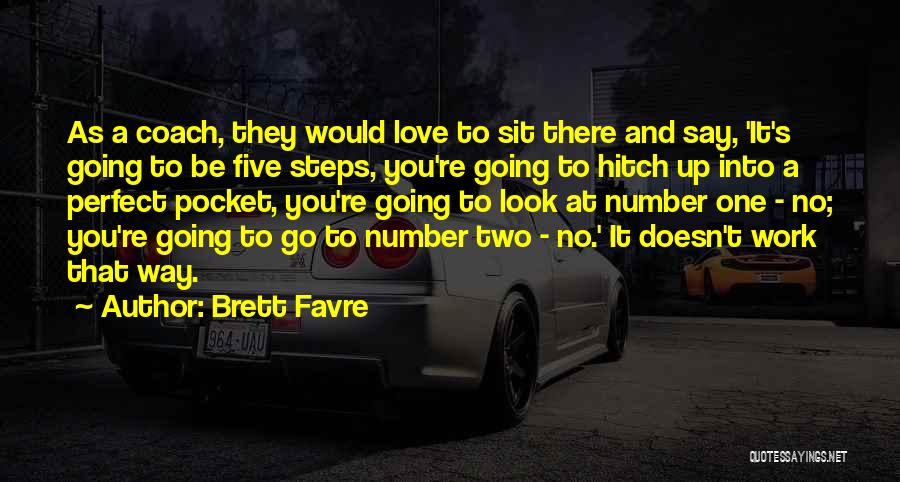 Brett Favre Quotes: As A Coach, They Would Love To Sit There And Say, 'it's Going To Be Five Steps, You're Going To