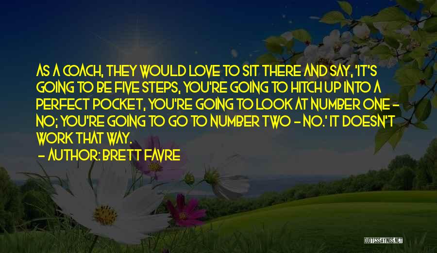 Brett Favre Quotes: As A Coach, They Would Love To Sit There And Say, 'it's Going To Be Five Steps, You're Going To