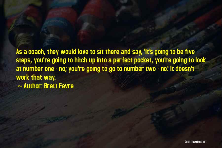 Brett Favre Quotes: As A Coach, They Would Love To Sit There And Say, 'it's Going To Be Five Steps, You're Going To