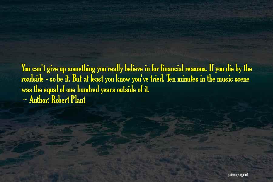 Robert Plant Quotes: You Can't Give Up Something You Really Believe In For Financial Reasons. If You Die By The Roadside - So