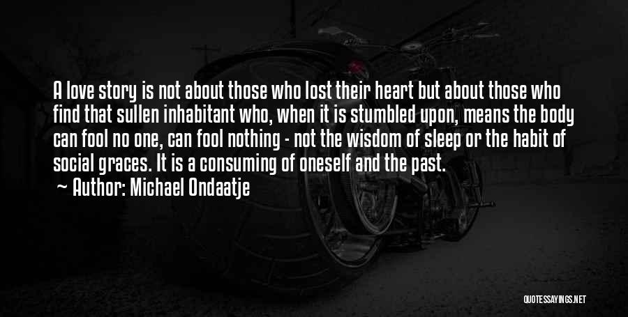 Michael Ondaatje Quotes: A Love Story Is Not About Those Who Lost Their Heart But About Those Who Find That Sullen Inhabitant Who,