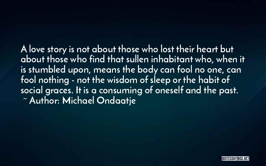 Michael Ondaatje Quotes: A Love Story Is Not About Those Who Lost Their Heart But About Those Who Find That Sullen Inhabitant Who,