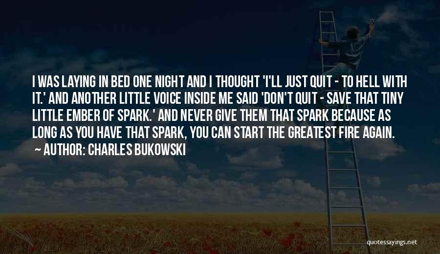 Charles Bukowski Quotes: I Was Laying In Bed One Night And I Thought 'i'll Just Quit - To Hell With It.' And Another