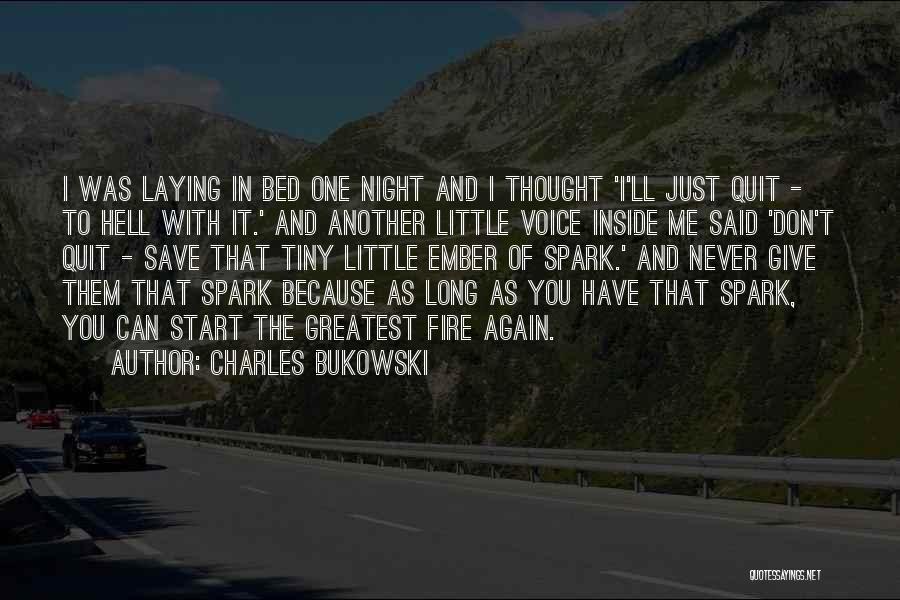 Charles Bukowski Quotes: I Was Laying In Bed One Night And I Thought 'i'll Just Quit - To Hell With It.' And Another