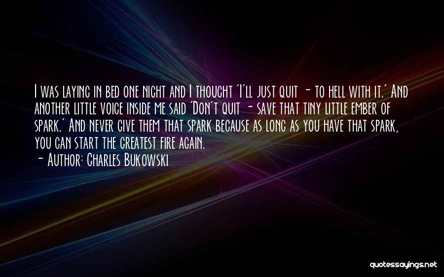 Charles Bukowski Quotes: I Was Laying In Bed One Night And I Thought 'i'll Just Quit - To Hell With It.' And Another