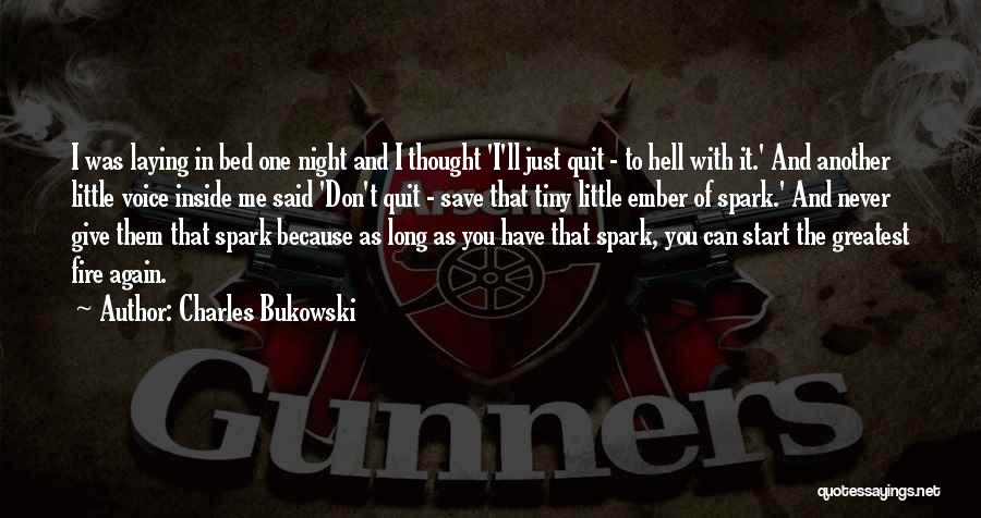 Charles Bukowski Quotes: I Was Laying In Bed One Night And I Thought 'i'll Just Quit - To Hell With It.' And Another