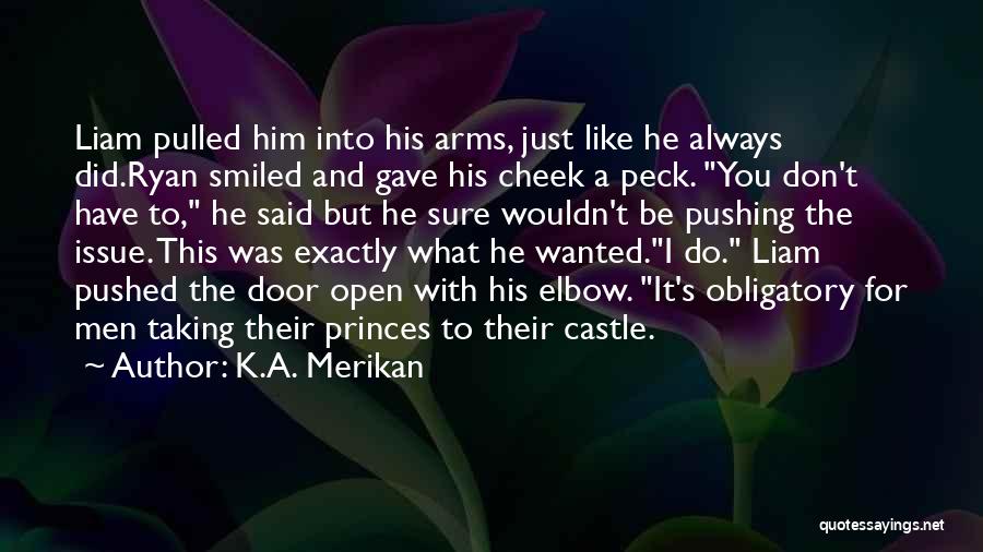 K.A. Merikan Quotes: Liam Pulled Him Into His Arms, Just Like He Always Did.ryan Smiled And Gave His Cheek A Peck. You Don't