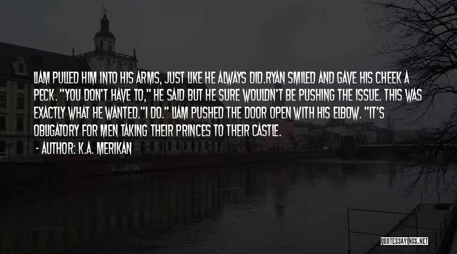 K.A. Merikan Quotes: Liam Pulled Him Into His Arms, Just Like He Always Did.ryan Smiled And Gave His Cheek A Peck. You Don't