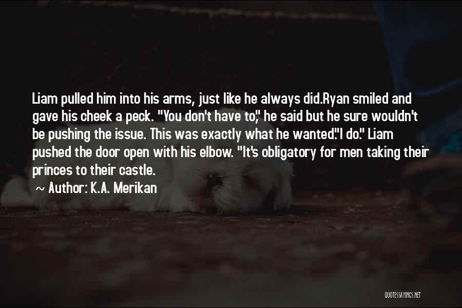 K.A. Merikan Quotes: Liam Pulled Him Into His Arms, Just Like He Always Did.ryan Smiled And Gave His Cheek A Peck. You Don't