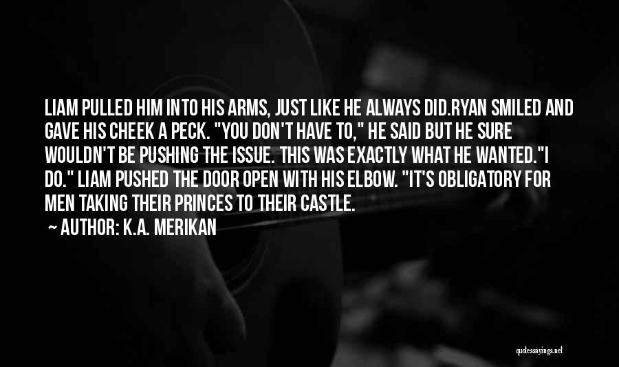 K.A. Merikan Quotes: Liam Pulled Him Into His Arms, Just Like He Always Did.ryan Smiled And Gave His Cheek A Peck. You Don't