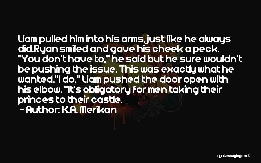 K.A. Merikan Quotes: Liam Pulled Him Into His Arms, Just Like He Always Did.ryan Smiled And Gave His Cheek A Peck. You Don't