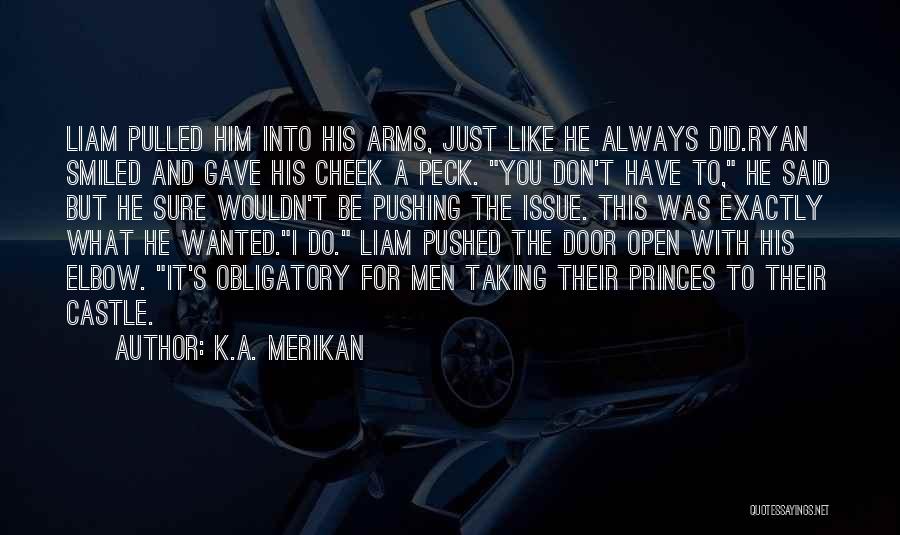 K.A. Merikan Quotes: Liam Pulled Him Into His Arms, Just Like He Always Did.ryan Smiled And Gave His Cheek A Peck. You Don't