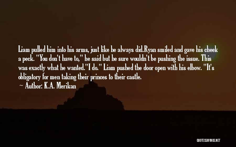 K.A. Merikan Quotes: Liam Pulled Him Into His Arms, Just Like He Always Did.ryan Smiled And Gave His Cheek A Peck. You Don't