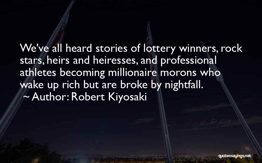 Robert Kiyosaki Quotes: We've All Heard Stories Of Lottery Winners, Rock Stars, Heirs And Heiresses, And Professional Athletes Becoming Millionaire Morons Who Wake