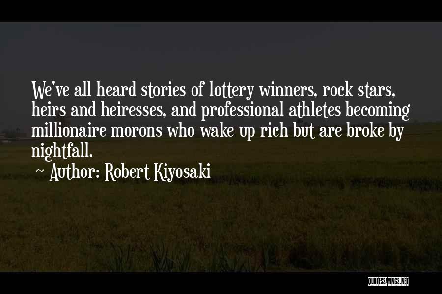 Robert Kiyosaki Quotes: We've All Heard Stories Of Lottery Winners, Rock Stars, Heirs And Heiresses, And Professional Athletes Becoming Millionaire Morons Who Wake