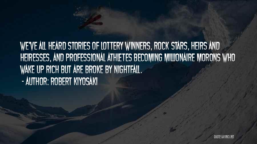 Robert Kiyosaki Quotes: We've All Heard Stories Of Lottery Winners, Rock Stars, Heirs And Heiresses, And Professional Athletes Becoming Millionaire Morons Who Wake