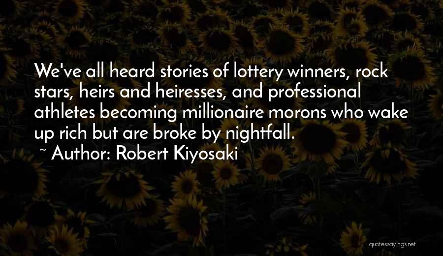 Robert Kiyosaki Quotes: We've All Heard Stories Of Lottery Winners, Rock Stars, Heirs And Heiresses, And Professional Athletes Becoming Millionaire Morons Who Wake
