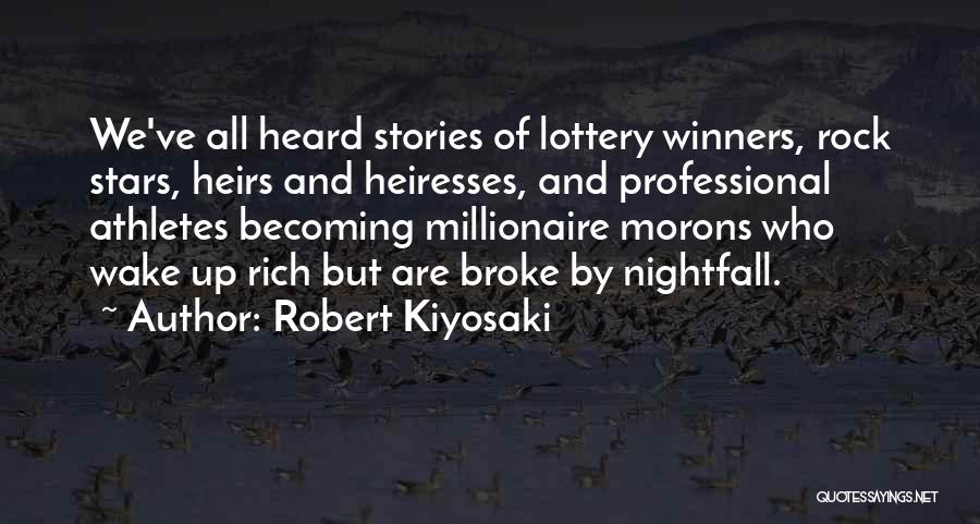 Robert Kiyosaki Quotes: We've All Heard Stories Of Lottery Winners, Rock Stars, Heirs And Heiresses, And Professional Athletes Becoming Millionaire Morons Who Wake