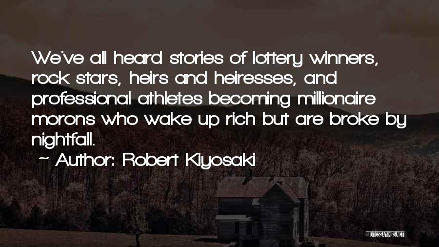 Robert Kiyosaki Quotes: We've All Heard Stories Of Lottery Winners, Rock Stars, Heirs And Heiresses, And Professional Athletes Becoming Millionaire Morons Who Wake