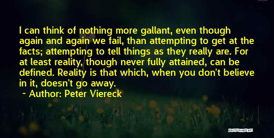 Peter Viereck Quotes: I Can Think Of Nothing More Gallant, Even Though Again And Again We Fail, Than Attempting To Get At The