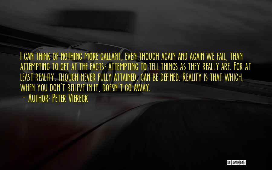 Peter Viereck Quotes: I Can Think Of Nothing More Gallant, Even Though Again And Again We Fail, Than Attempting To Get At The