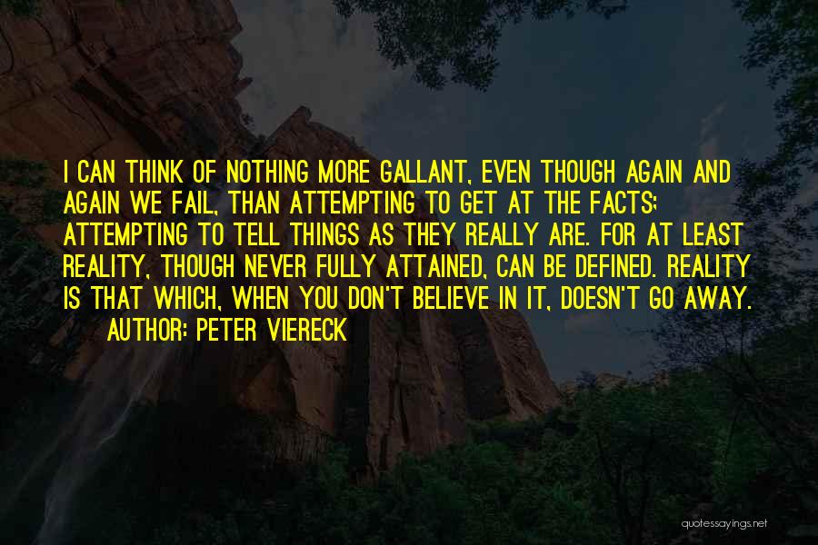 Peter Viereck Quotes: I Can Think Of Nothing More Gallant, Even Though Again And Again We Fail, Than Attempting To Get At The