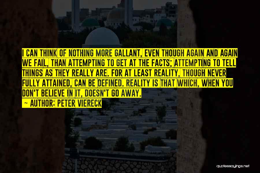 Peter Viereck Quotes: I Can Think Of Nothing More Gallant, Even Though Again And Again We Fail, Than Attempting To Get At The