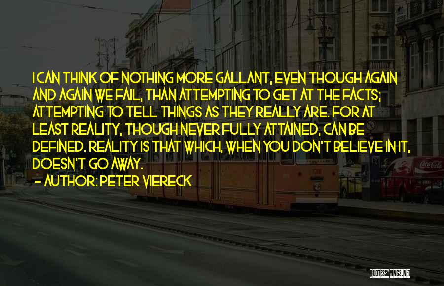 Peter Viereck Quotes: I Can Think Of Nothing More Gallant, Even Though Again And Again We Fail, Than Attempting To Get At The