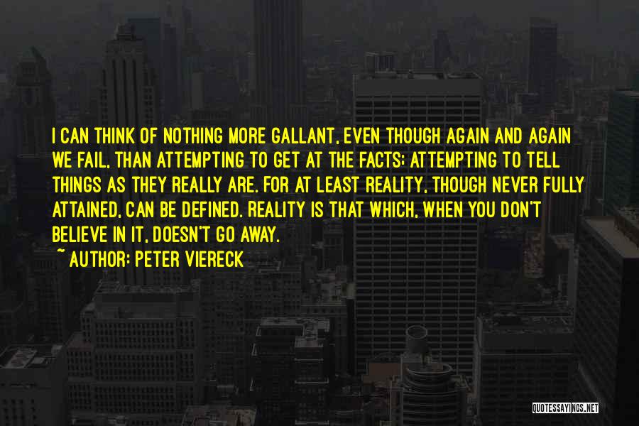 Peter Viereck Quotes: I Can Think Of Nothing More Gallant, Even Though Again And Again We Fail, Than Attempting To Get At The