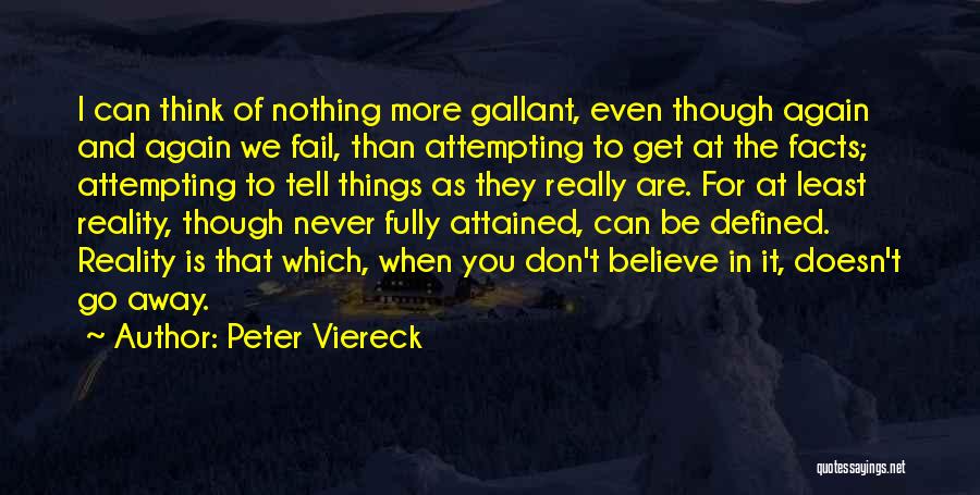 Peter Viereck Quotes: I Can Think Of Nothing More Gallant, Even Though Again And Again We Fail, Than Attempting To Get At The