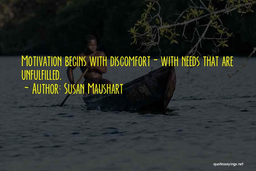 Susan Maushart Quotes: Motivation Begins With Discomfort- With Needs That Are Unfulfilled.
