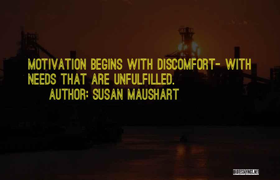 Susan Maushart Quotes: Motivation Begins With Discomfort- With Needs That Are Unfulfilled.