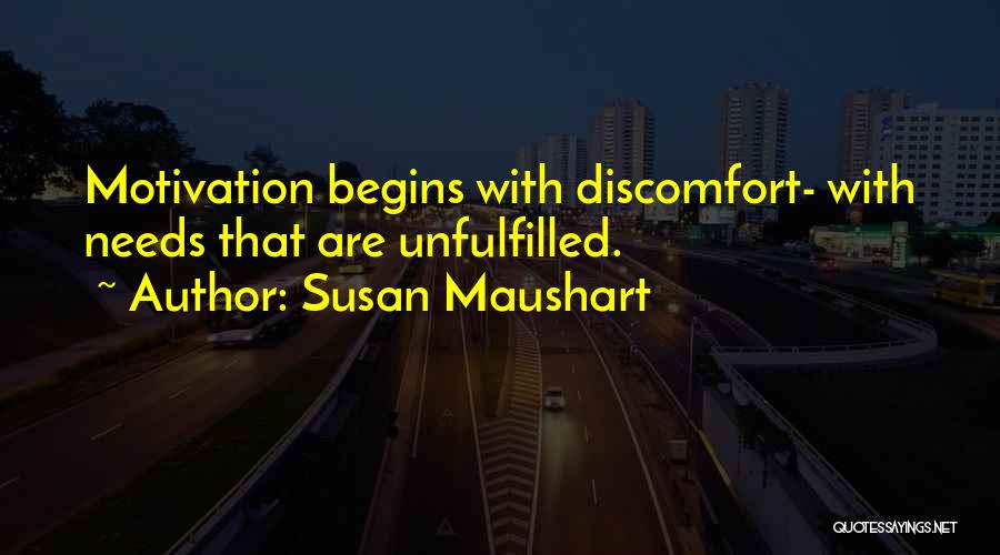 Susan Maushart Quotes: Motivation Begins With Discomfort- With Needs That Are Unfulfilled.