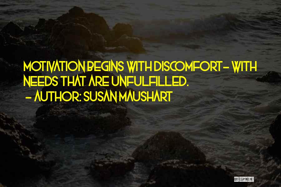 Susan Maushart Quotes: Motivation Begins With Discomfort- With Needs That Are Unfulfilled.