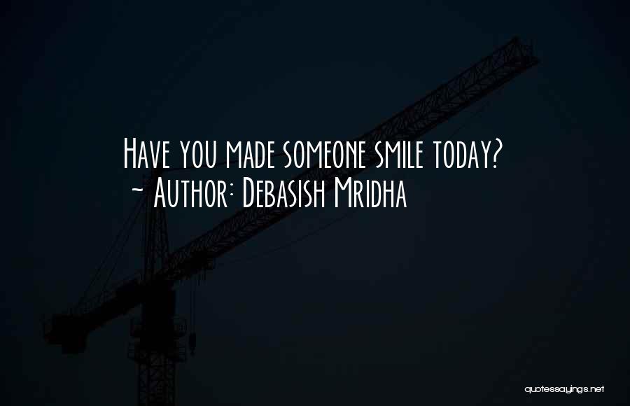 Debasish Mridha Quotes: Have You Made Someone Smile Today?