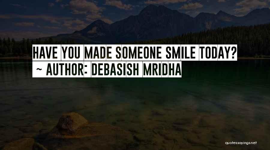 Debasish Mridha Quotes: Have You Made Someone Smile Today?