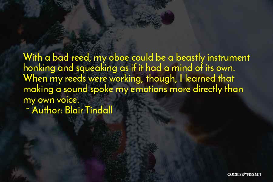 Blair Tindall Quotes: With A Bad Reed, My Oboe Could Be A Beastly Instrument Honking And Squeaking As If It Had A Mind