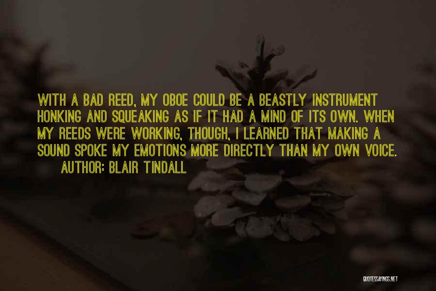 Blair Tindall Quotes: With A Bad Reed, My Oboe Could Be A Beastly Instrument Honking And Squeaking As If It Had A Mind