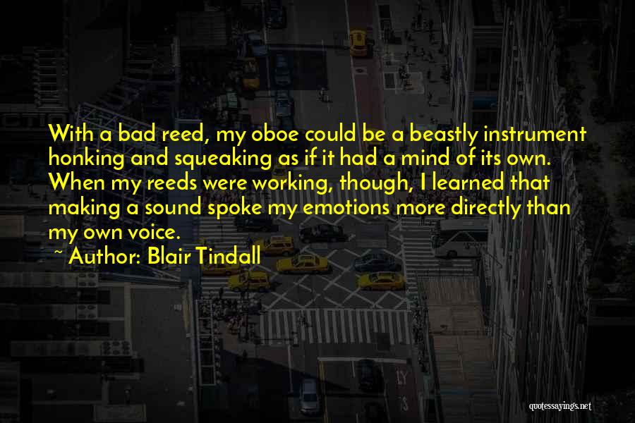 Blair Tindall Quotes: With A Bad Reed, My Oboe Could Be A Beastly Instrument Honking And Squeaking As If It Had A Mind