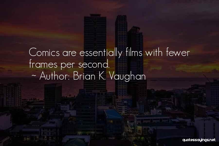 Brian K. Vaughan Quotes: Comics Are Essentially Films With Fewer Frames Per Second.