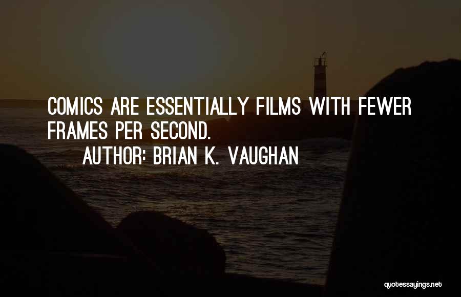 Brian K. Vaughan Quotes: Comics Are Essentially Films With Fewer Frames Per Second.